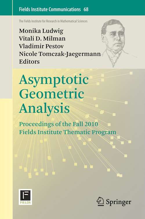 Book cover of Asymptotic Geometric Analysis: Proceedings of the Fall 2010 Fields Institute Thematic Program (Fields Institute Communications #68)