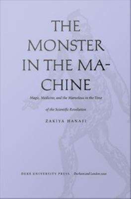 Book cover of The Monster in the Machine: Magic, Medicine, and the Marvelous in the Time of the Scientific Revolution