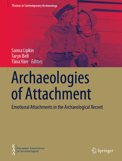 Book cover of Archaeologies of Attachment: Emotional Attachments in the Archaeological Record (2024) (Themes in Contemporary Archaeology)