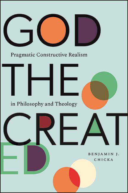 Book cover of God the Created: Pragmatic Constructive Realism in Philosophy and Theology