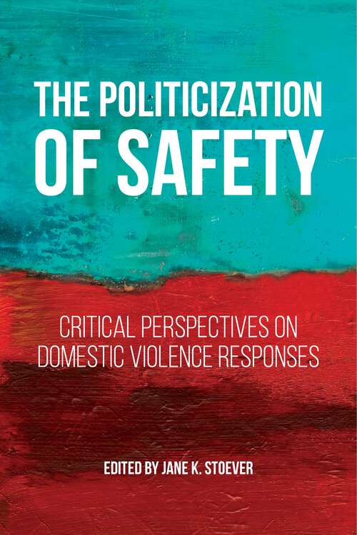 Book cover of The Politicization of Safety: Critical Perspectives on Domestic Violence Responses (Families, Law, and Society #10)