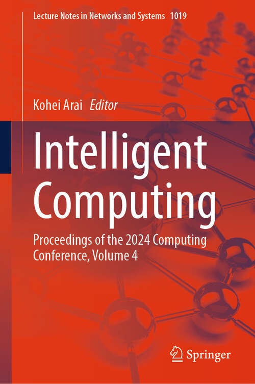 Book cover of Intelligent Computing: Proceedings of the 2024 Computing Conference, Volume 4 (2024) (Lecture Notes in Networks and Systems #1019)