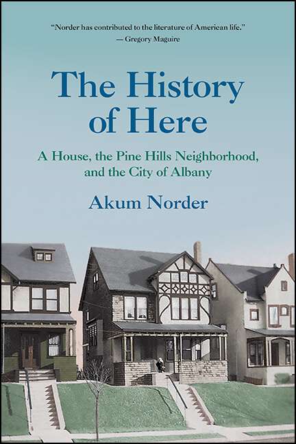 Book cover of The History of Here: A House, the Pine Hills Neighborhood, and the City of Albany (Excelsior Editions)