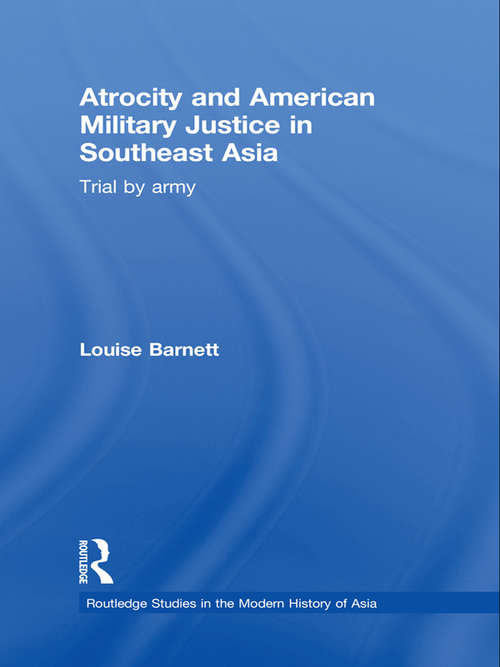 Book cover of Atrocity and American Military Justice in Southeast Asia: Trial by Army (Routledge Studies in the Modern History of Asia)