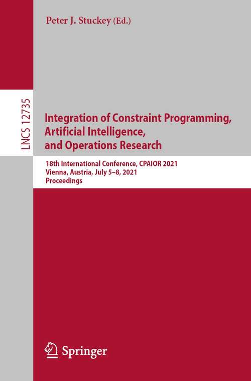 Book cover of Integration of Constraint Programming, Artificial Intelligence, and Operations Research: 18th International Conference, CPAIOR 2021, Vienna, Austria, July 5–8, 2021, Proceedings (1st ed. 2021) (Lecture Notes in Computer Science #12735)