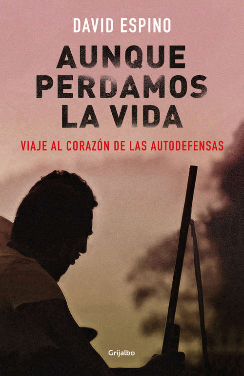 Book cover of Aunque perdamos la vida: Viaje al corazón de las autodefensas