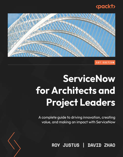 Book cover of ServiceNow for Architects and Project Leaders: A complete guide to driving innovation, creating value, and making an impact with ServiceNow