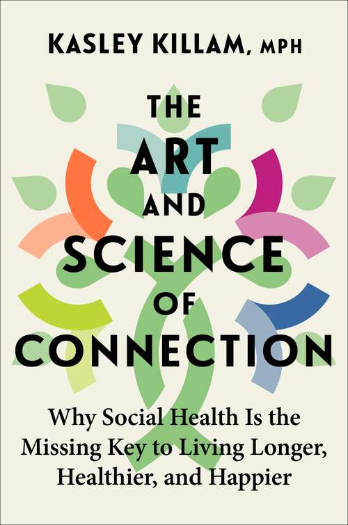 Book cover of The Art and Science of Connection: Why Social Health Is the Missing Key to Living Longer, Healthier, and Happier