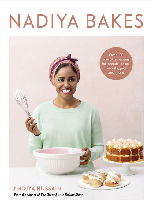 Book cover of Nadiya Bakes: Over 100 Must-Try Recipes for Breads, Cakes, Biscuits, Pies, and More: A Baking Book