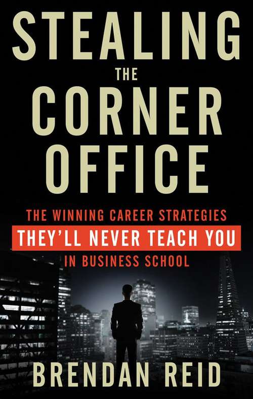 Book cover of Stealing the Corner Office: The Winning Career Strategies they'll Never Teach you in Business School