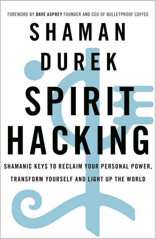 Book cover of Spirit Hacking: Shamanic keys to reclaim your personal power, transform yourself and light up the world