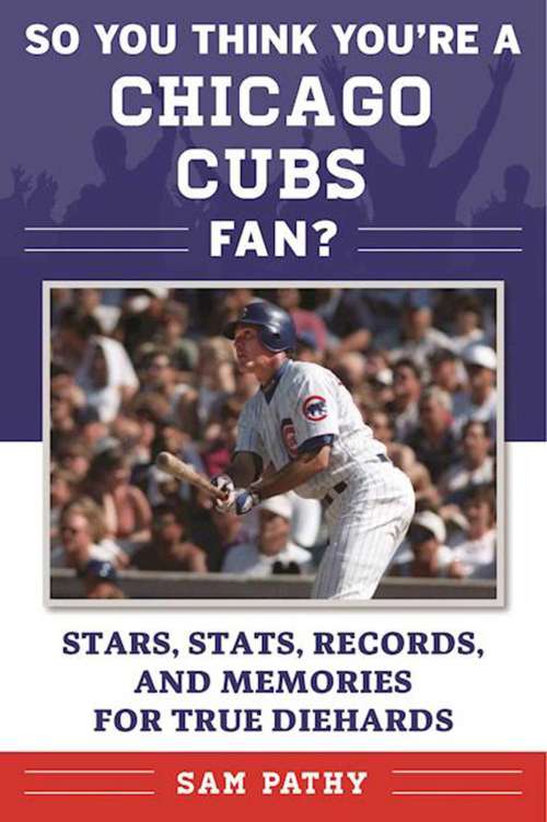Book cover of So You Think You're a Chicago Cubs Fan?: Stars, Stats, Records, and Memories for True Diehards (So You Think You're a Team Fan)