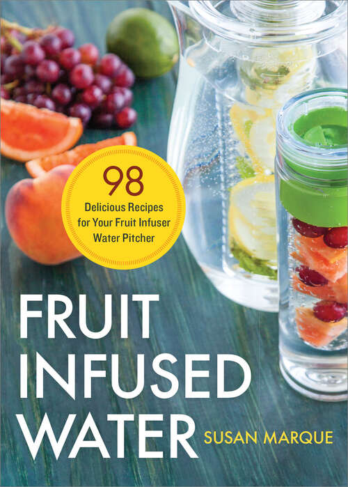 Book cover of Fruit Infused Water: 98 Delicious Recipes for Your Fruit Infuser Water Pitcher