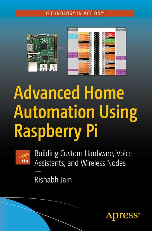 Book cover of Advanced Home Automation Using Raspberry Pi: Building Custom Hardware, Voice Assistants, and Wireless Nodes (1st ed.)