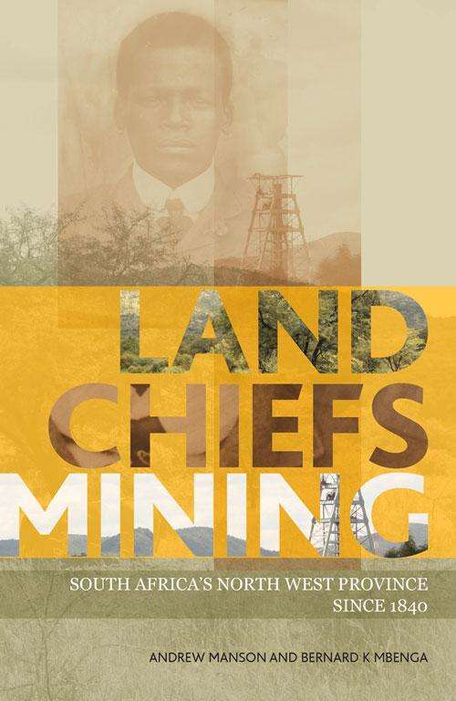 Book cover of Land, Chiefs, Mining: South Africa's North West Province since 1840