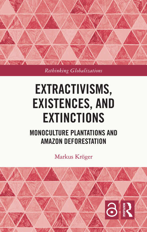 Book cover of Extractivisms, Existences and Extinctions: Monoculture Plantations and Amazon Deforestation (Rethinking Globalizations #1)