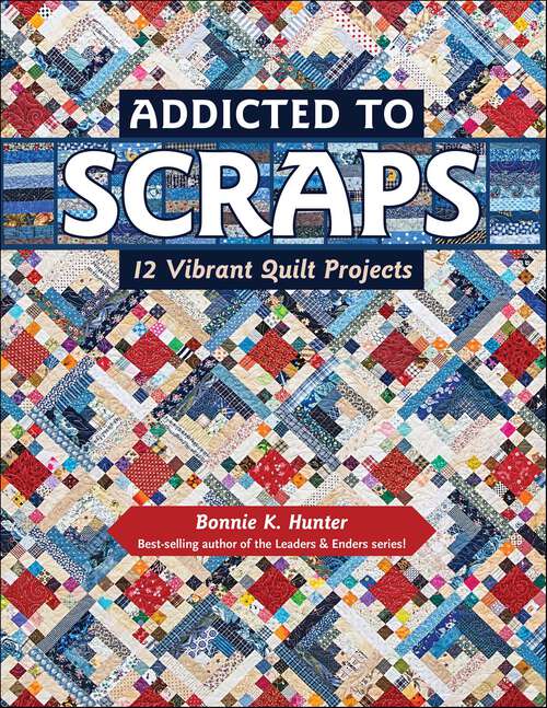 Book cover of Addicted to Scraps: 12 Vibrant Quilt Projects