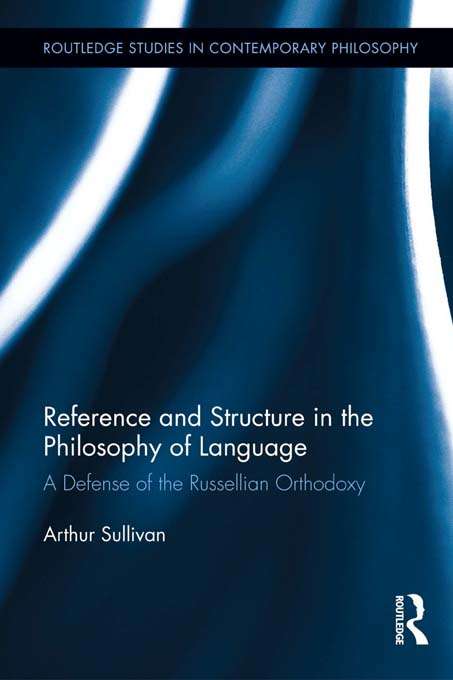Book cover of Reference and Structure in the Philosophy of Language: A Defense of the Russellian Orthodoxy (Routledge Studies in Contemporary Philosophy)