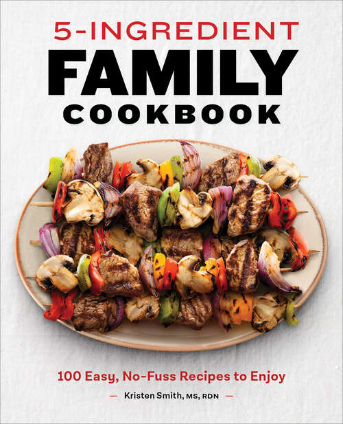 Book cover of 5-Ingredient Family Cookbook: 100 Easy, No-Fuss Recipes to Enjoy