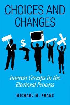 Book cover of Choices and Changes: Interest Groups in the Electoral Process