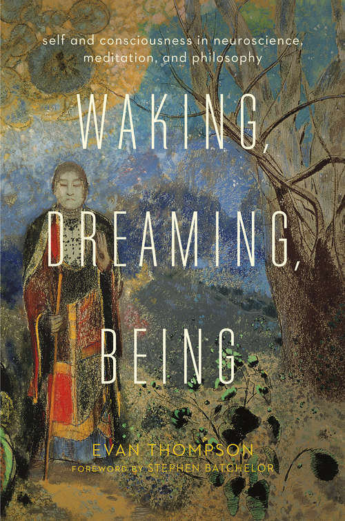 Book cover of Waking, Dreaming, Being: Self and Consciousness in Neuroscience, Meditation, and Philosophy