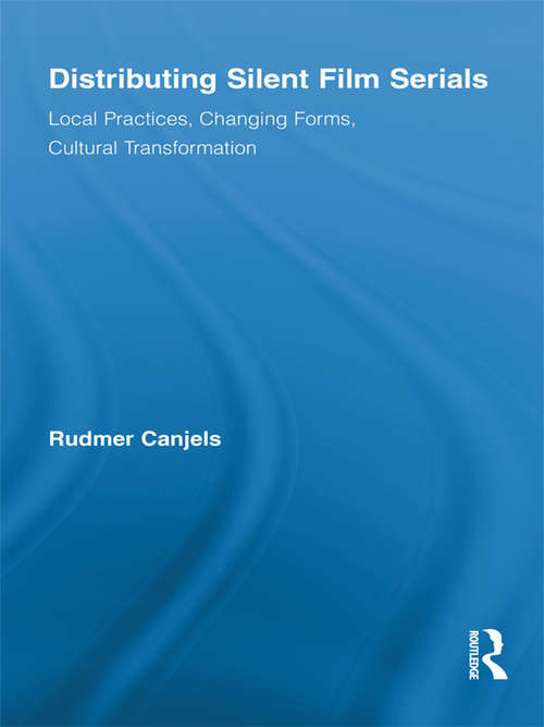 Book cover of Distributing Silent Film Serials: Local Practices, Changing Forms, Cultural Transformation (Routledge Advances in Film Studies)