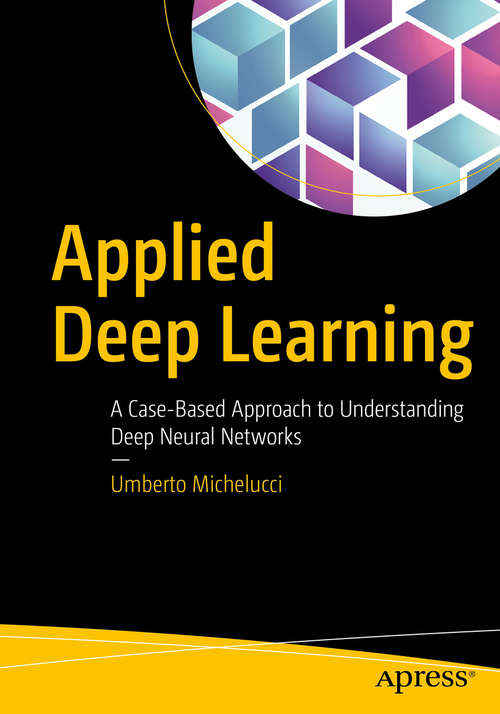 Book cover of Applied Deep Learning: A Case-Based Approach to Understanding Deep Neural Networks