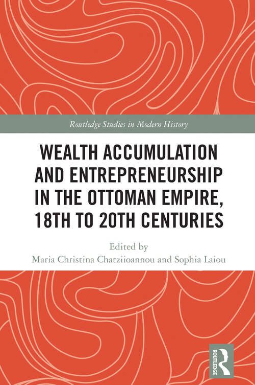 Book cover of Wealth Accumulation and Entrepreneurship in the Ottoman Empire, 18th to 20th Centuries (Routledge Studies in Modern History)