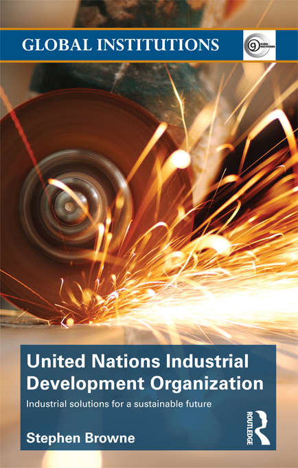 Book cover of United Nations Industrial Development Organization: Industrial Solutions for a Sustainable Future (Global Institutions)