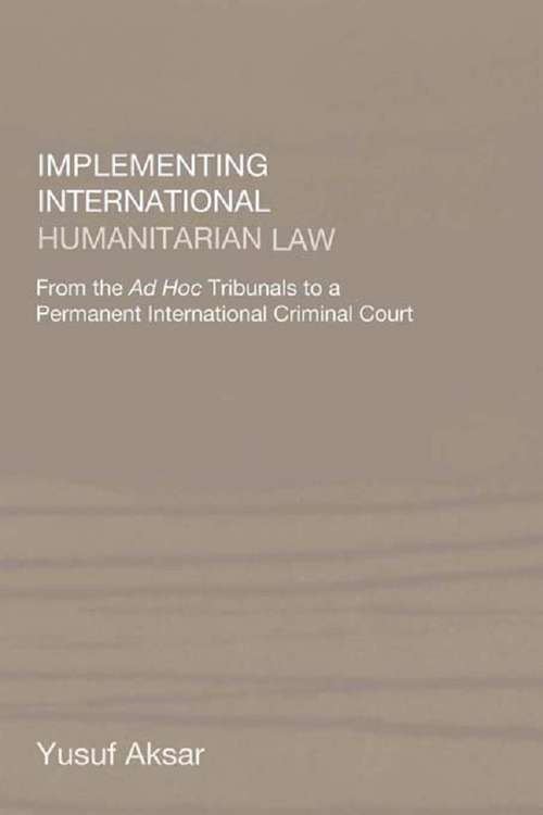 Book cover of Implementing International Humanitarian Law: From The Ad Hoc Tribunals to a Permanent International Criminal Court