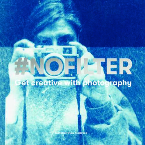 Book cover of #NoFilter: Get Creative with Photography