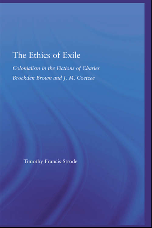 Book cover of The Ethics of Exile: Colonialism in the Fictions of Charles Brockden Brown and J.M. Coetzee (Literary Criticism and Cultural Theory)