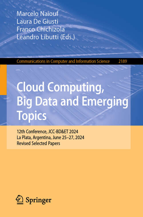 Book cover of Cloud Computing, Big Data and Emerging Topics: 12th Conference, JCC-BD&ET 2024, La Plata, Argentina, June 25–27, 2024, Revised Selected Papers (Communications in Computer and Information Science #2189)