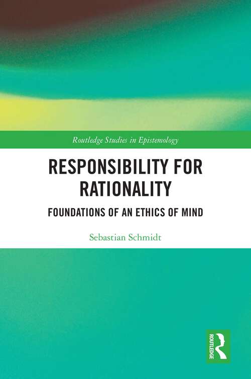 Book cover of Responsibility for Rationality: Foundations of an Ethics of Mind (Routledge Studies in Epistemology)