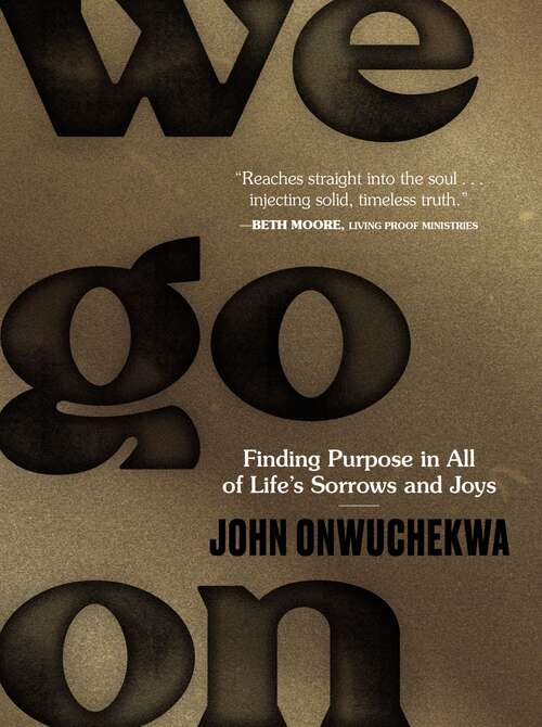 Book cover of We Go On: Finding Purpose in All of Life’s Sorrows and Joys