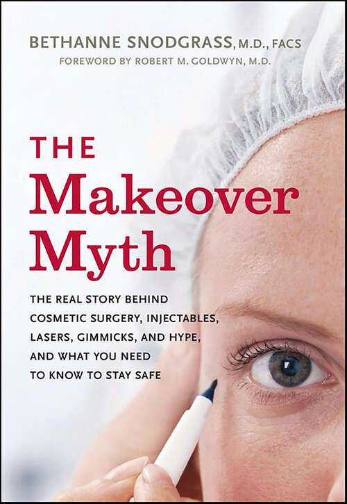 Book cover of The Makeover Myth: The Real Story Behind Cosmetic Surgery, Injectables, Lasers, Gimmicks, and Hype, and What You Need to Know to Stay Safe