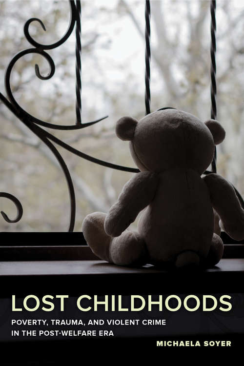 Book cover of Lost Childhoods: Poverty, Trauma, and Violent Crime in the Post-Welfare Era