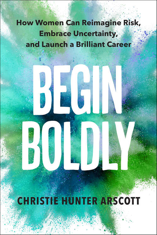 Book cover of Begin Boldly: How Women Can Reimagine Risk, Embrace Uncertainty, and Launch a Brilliant Career