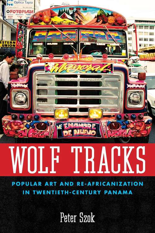 Book cover of Wolf Tracks: Popular Art and Re-Africanization in Twentieth-Century Panama (EPUB Single) (Caribbean Studies Series)