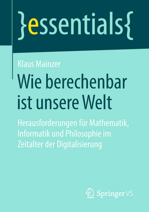 Book cover of Wie berechenbar ist unsere Welt: Herausforderungen Für Mathematik, Informatik Und Philosophie Im Zeitalter Der Digitalisierung (Essentials)