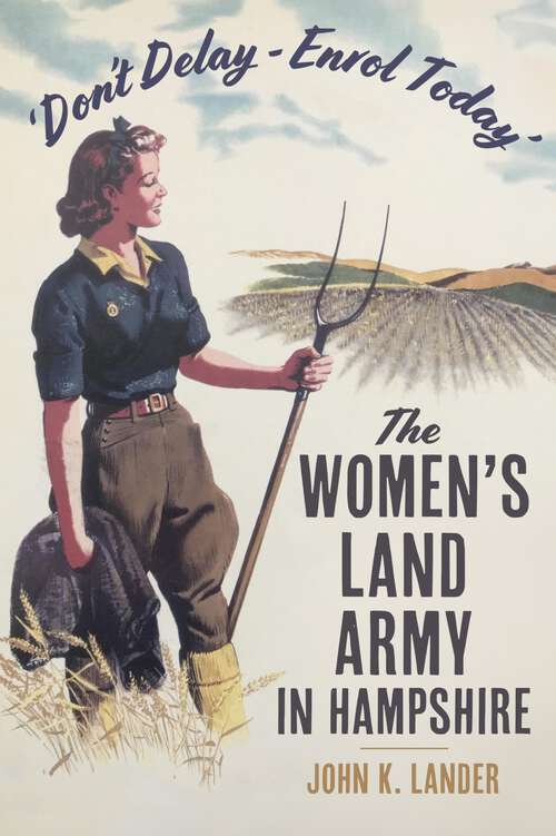 Book cover of 'Don’t Delay - Enrol Today': The Women's Land Army in Hampshire