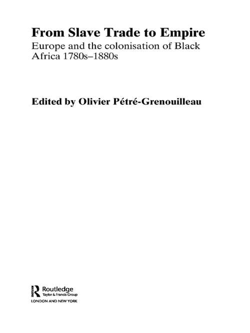 Book cover of From Slave Trade to Empire: European Colonisation of Black Africa 1780s-1880s (Routledge Studies in Modern European History)