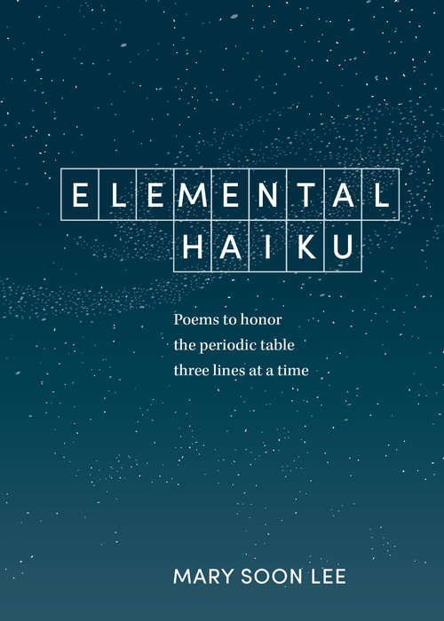 Book cover of Elemental Haiku: Poems to honor the periodic table, three lines at a time