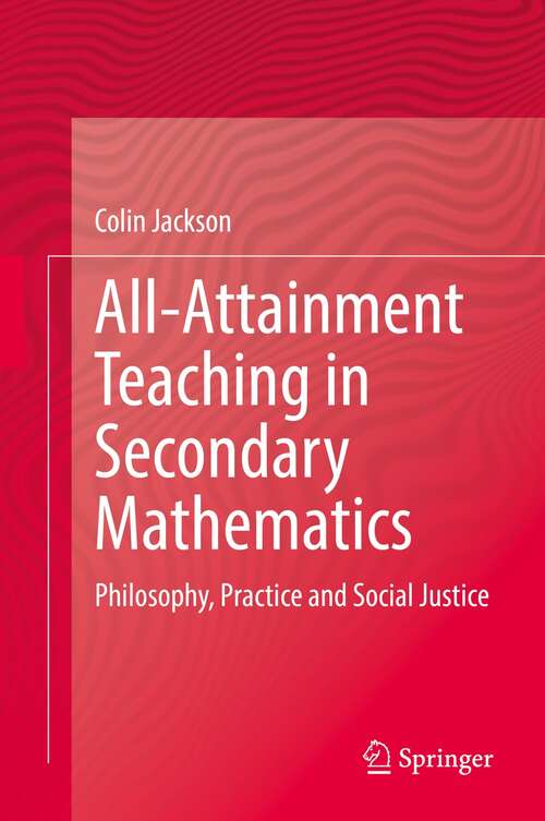 Book cover of All-Attainment Teaching in Secondary Mathematics: Philosophy, Practice and Social Justice (1st ed. 2022)