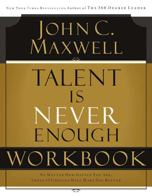 Book cover of Talent is Never Enough Workbook: Discover The Choices That Will Take You Beyond Your Talent