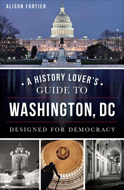 Book cover of A History Lover's Guide to Washington, DC: Designed for Democracy (History And Guide Ser.)