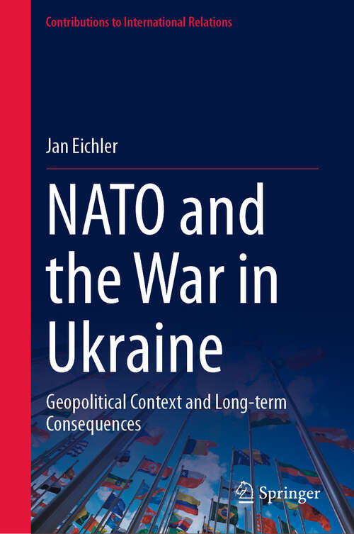 Book cover of NATO and the War in Ukraine: Geopolitical Context and Long-term Consequences (Contributions to International Relations)