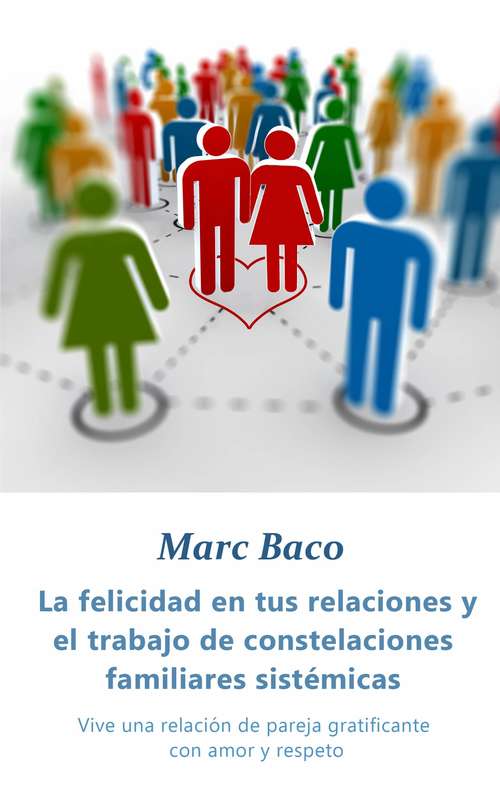 Book cover of La felicidad en tus relaciones y el trabajo de constelaciones familiares sistémicas