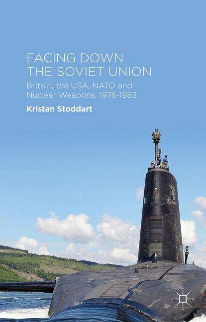 Book cover of Facing Down The Soviet Union: Britain, The Usa, Nato And Nuclear Weapons, 1976-1983