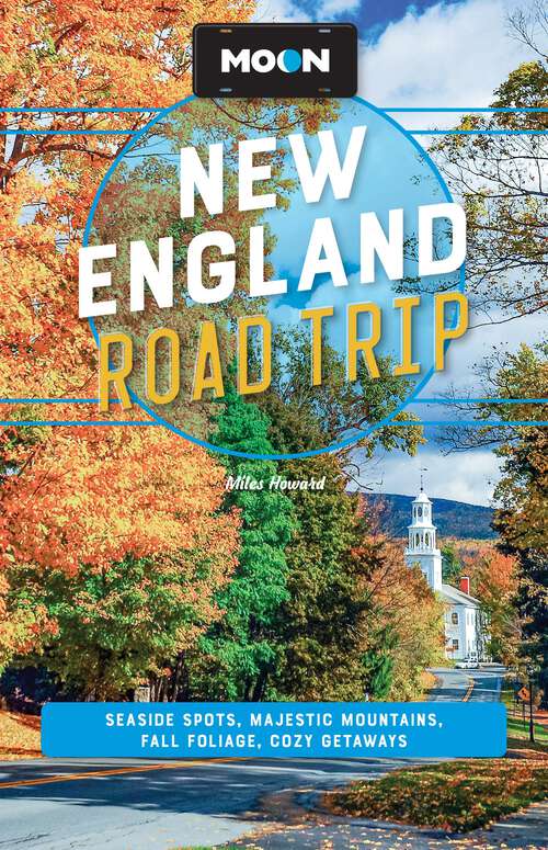 Book cover of Moon New England Road Trip: Seaside Spots, Majestic Mountains, Fall Foliage, Cozy Getaways (3) (Moon Road Trip Travel Guide)